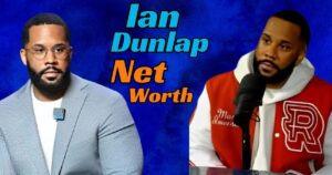 Ian Dunlap Net Worth: Bio, Age, Family, Career & Surprising Facts!